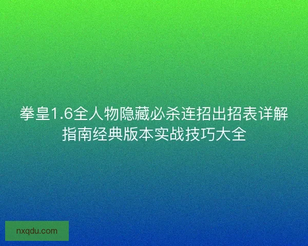 拳皇1.6全人物隐藏必杀连招出招表详解指南经典版本实战技巧大全
