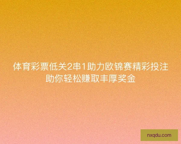 体育彩票低关2串1助力欧锦赛精彩投注助你轻松赚取丰厚奖金 体育彩票低关2串1助力欧锦赛精彩投注助你轻松赚取丰厚奖金